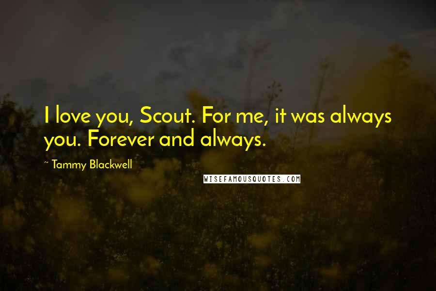 Tammy Blackwell quotes: I love you, Scout. For me, it was always you. Forever and always.