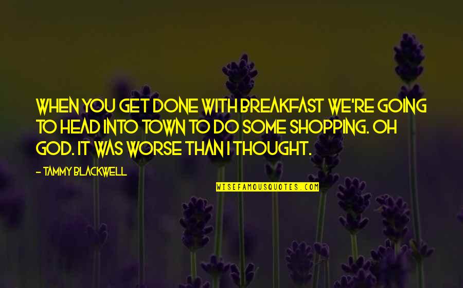Tammy Blackwell Quotes By Tammy Blackwell: When you get done with breakfast we're going