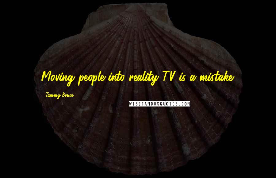 Tammy Bruce quotes: Moving people into reality TV is a mistake.