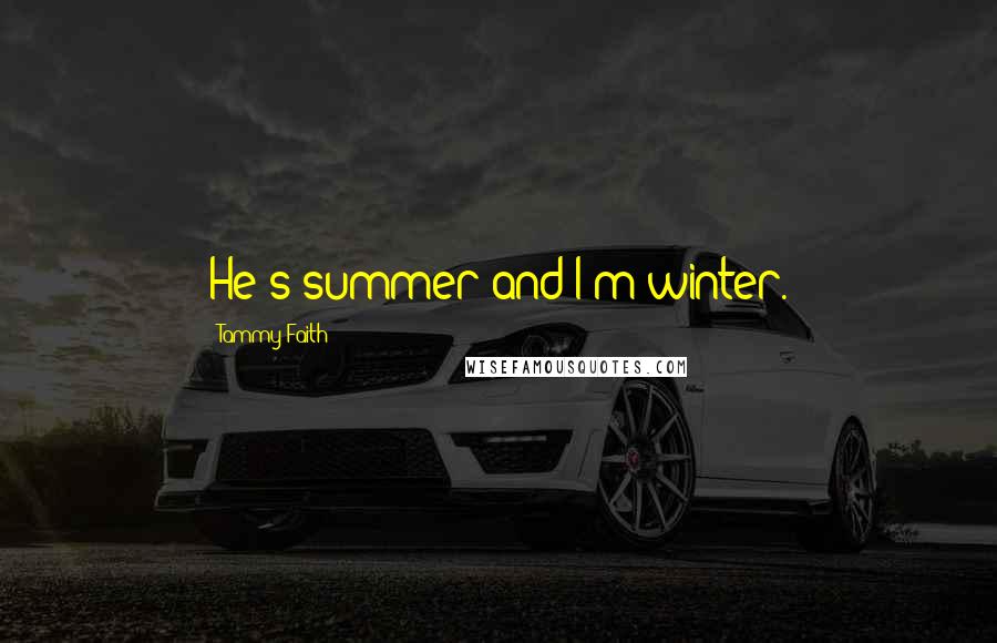 Tammy Faith quotes: He's summer and I'm winter.