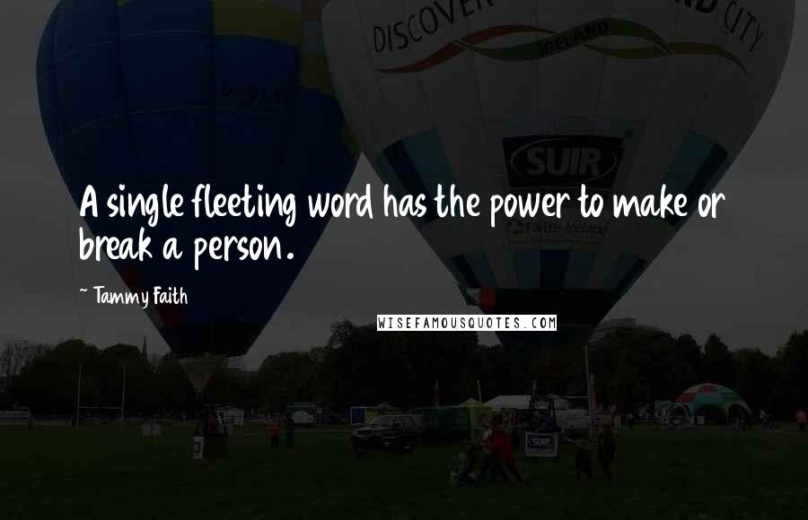 Tammy Faith quotes: A single fleeting word has the power to make or break a person.