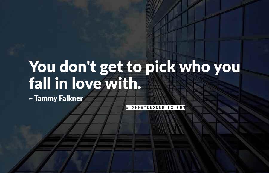 Tammy Falkner quotes: You don't get to pick who you fall in love with.