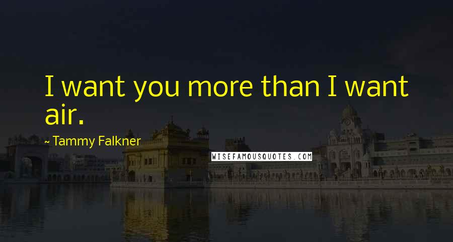 Tammy Falkner quotes: I want you more than I want air.