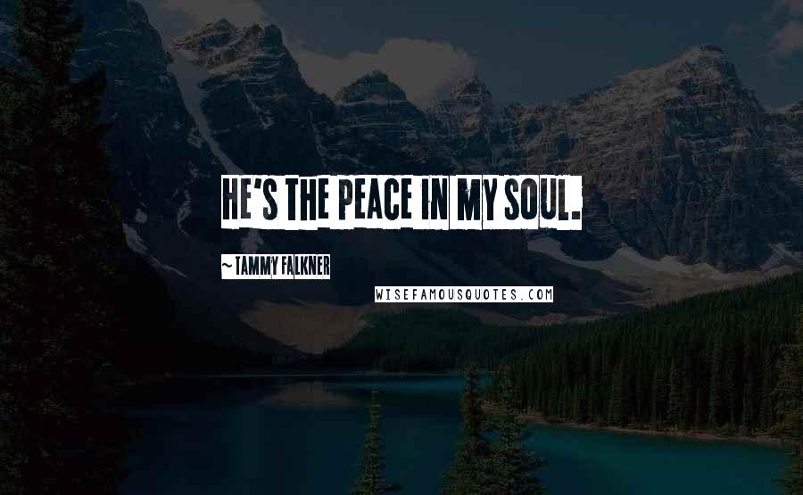 Tammy Falkner quotes: He's the peace in my soul.