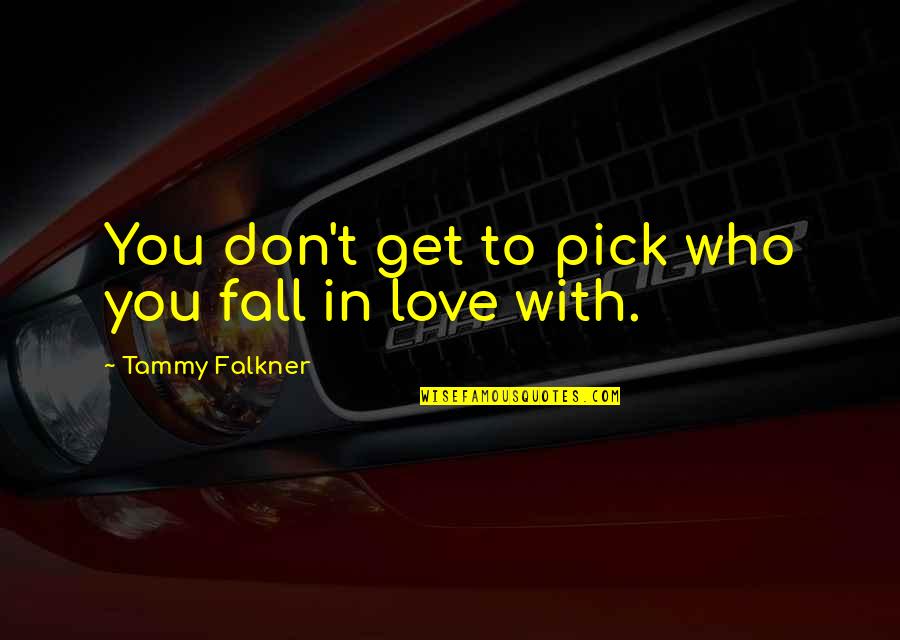 Tammy Falkner Quotes By Tammy Falkner: You don't get to pick who you fall