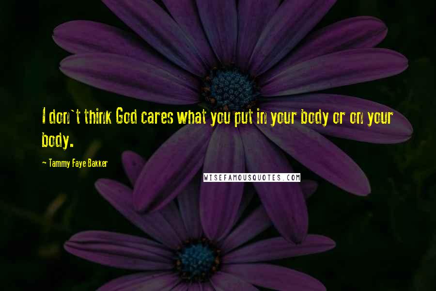 Tammy Faye Bakker quotes: I don't think God cares what you put in your body or on your body.