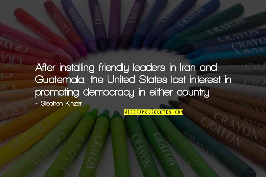 Tammy Faye Bakker Quotes By Stephen Kinzer: After installing friendly leaders in Iran and Guatemala, Tammy Faye Bakker Quotes By Stephen Kinzer: After installing friendly leaders in Iran and Guatemala,