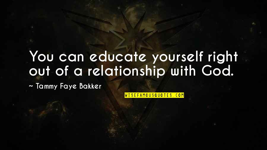 Tammy Faye Bakker Quotes By Tammy Faye Bakker: You can educate yourself right out of a Tammy Faye Bakker Quotes By Tammy Faye Bakker: You can educate yourself right out of a