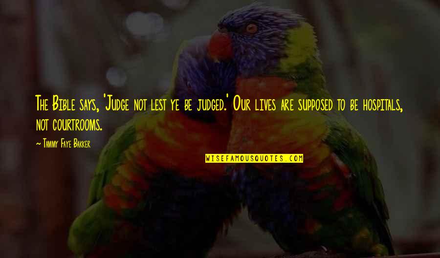 Tammy Faye Bakker Quotes By Tammy Faye Bakker: The Bible says, 'Judge not lest ye be Tammy Faye Bakker Quotes By Tammy Faye Bakker: The Bible says, 'Judge not lest ye be