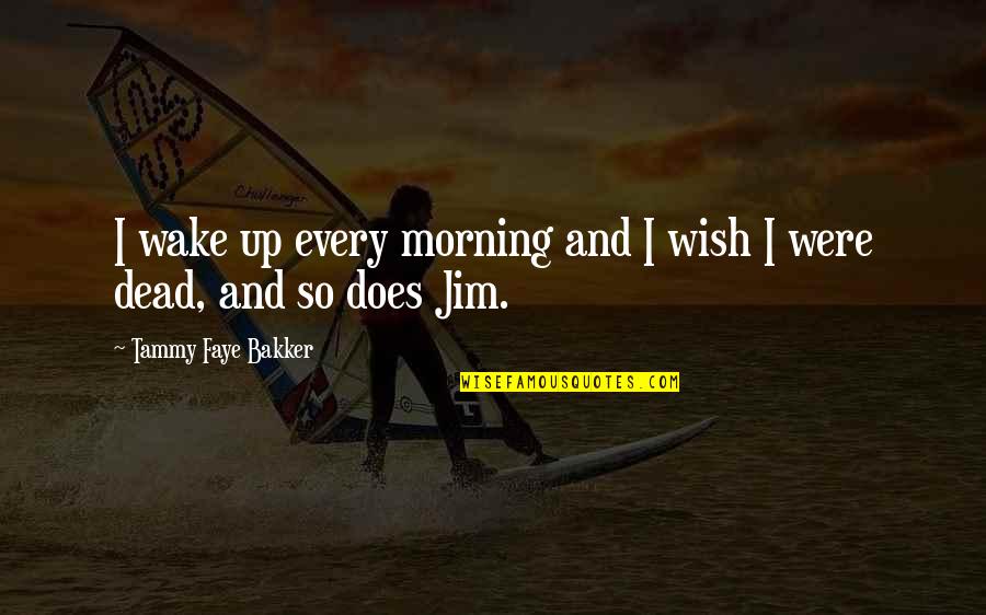 Tammy Faye Bakker Quotes By Tammy Faye Bakker: I wake up every morning and I wish Tammy Faye Bakker Quotes By Tammy Faye Bakker: I wake up every morning and I wish