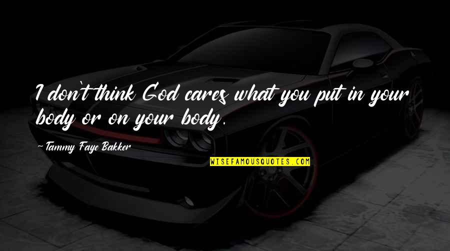 Tammy Faye Bakker Quotes By Tammy Faye Bakker: I don't think God cares what you put Tammy Faye Bakker Quotes By Tammy Faye Bakker: I don't think God cares what you put