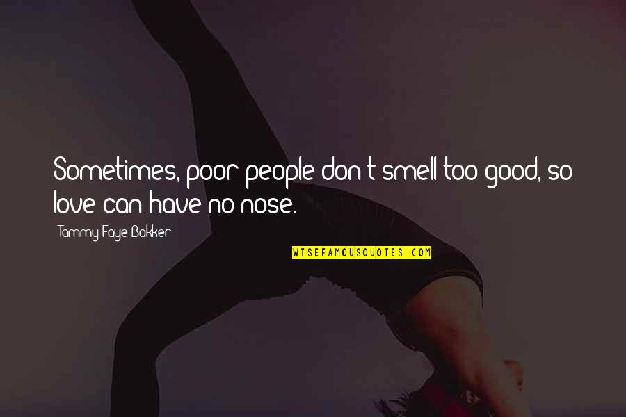 Tammy Faye Bakker Quotes By Tammy Faye Bakker: Sometimes, poor people don't smell too good, so Tammy Faye Bakker Quotes By Tammy Faye Bakker: Sometimes, poor people don't smell too good, so