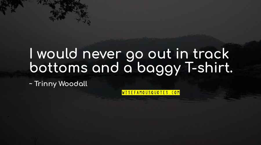 Tammy Faye Bakker Quotes By Trinny Woodall: I would never go out in track bottoms Tammy Faye Bakker Quotes By Trinny Woodall: I would never go out in track bottoms