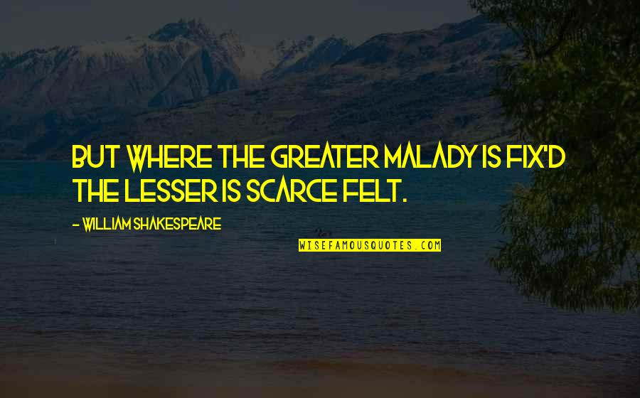 Tammy Faye Bakker Quotes By William Shakespeare: But where the greater malady is fix'd The Tammy Faye Bakker Quotes By William Shakespeare: But where the greater malady is fix'd The