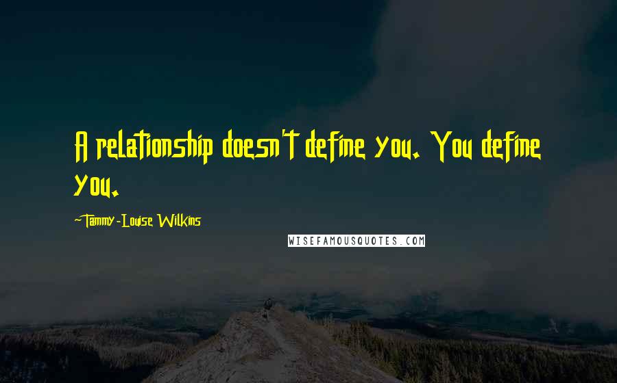 Tammy-Louise Wilkins quotes: A relationship doesn't define you. You define you.