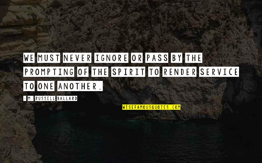 Tammymorea Quotes By M. Russell Ballard: We must never ignore or pass by the