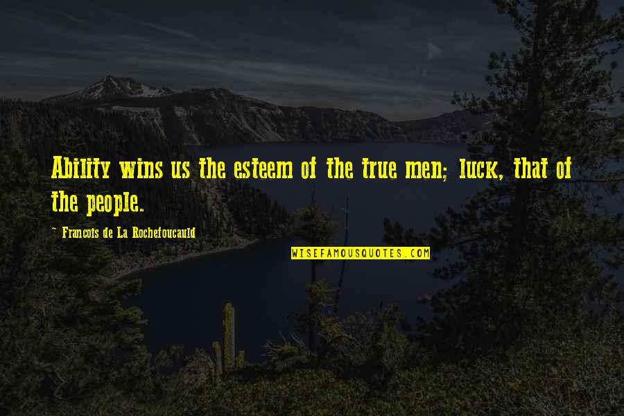 Tamora Calhoun Quotes By Francois De La Rochefoucauld: Ability wins us the esteem of the true