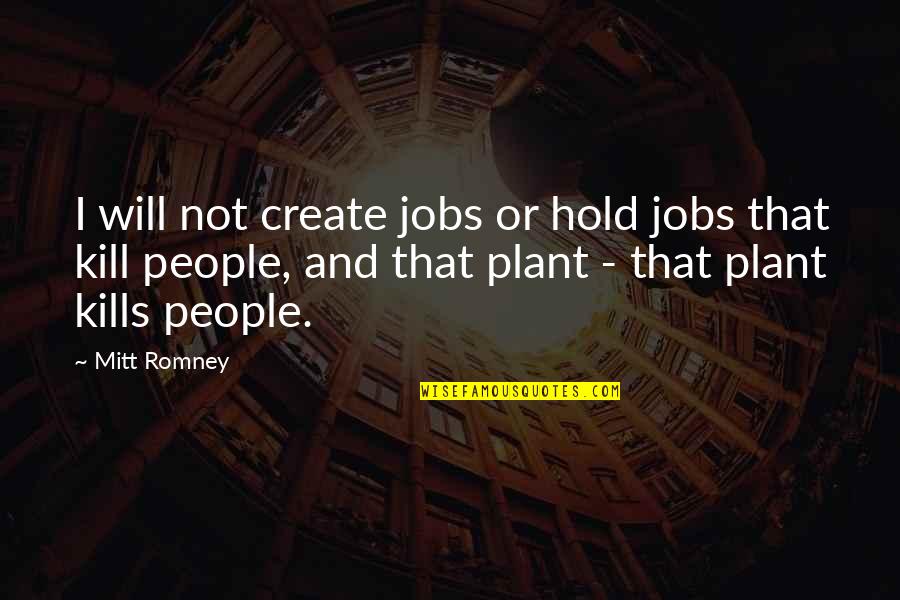 Tamora Calhoun Quotes By Mitt Romney: I will not create jobs or hold jobs