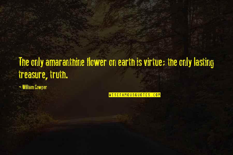 Tamora Calhoun Quotes By William Cowper: The only amaranthine flower on earth is virtue;