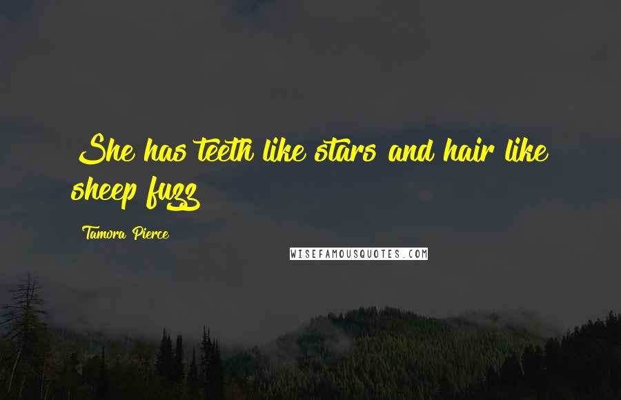 Tamora Pierce quotes: She has teeth like stars and hair like sheep fuzz