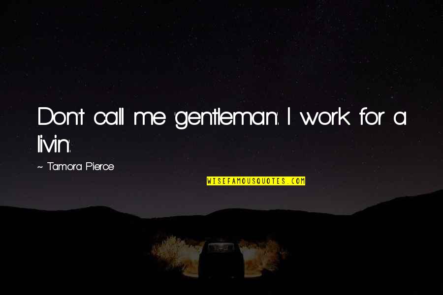 Tamora Pierce Quotes By Tamora Pierce: Don't call me 'gentleman'. I work for a