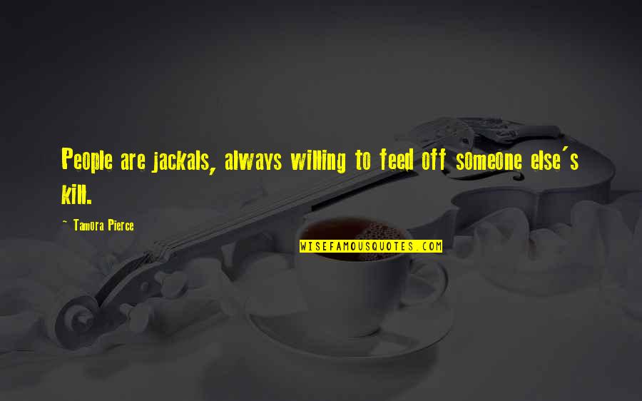 Tamora Pierce Quotes By Tamora Pierce: People are jackals, always willing to feed off