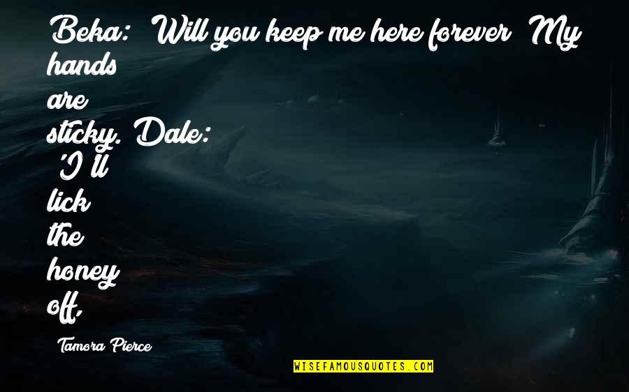 Tamora Pierce Quotes By Tamora Pierce: Beka: 'Will you keep me here forever? My
