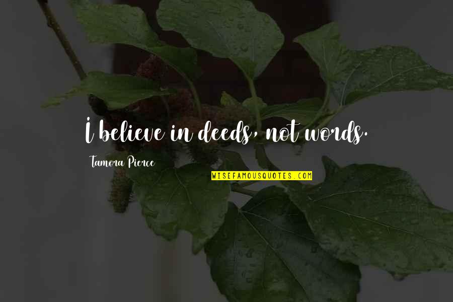Tamora Pierce Quotes By Tamora Pierce: I believe in deeds, not words.