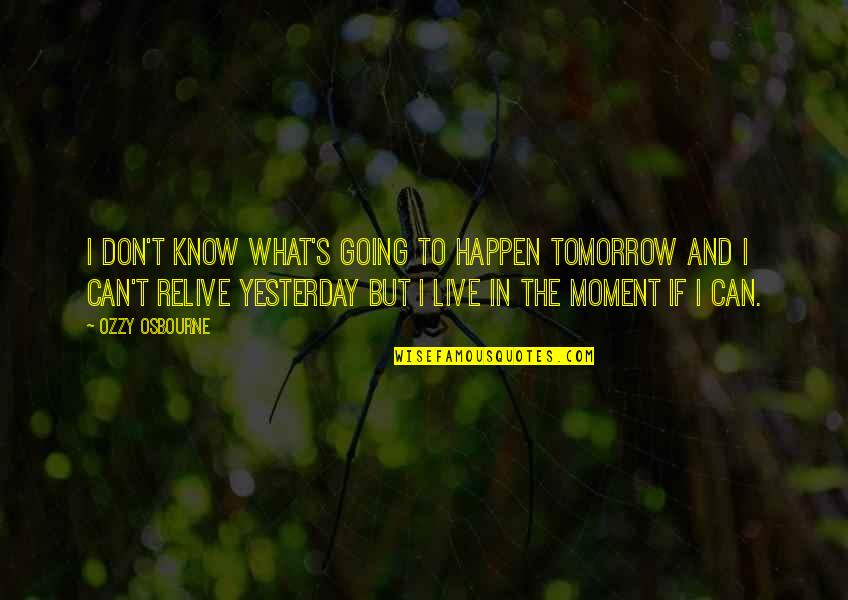 Tamoria S20 Quotes By Ozzy Osbourne: I don't know what's going to happen tomorrow Tamoria S20 Quotes By Ozzy Osbourne: I don't know what's going to happen tomorrow