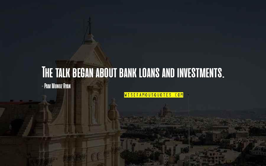 Tamoria S20 Quotes By Pam Munoz Ryan: The talk began about bank loans and investments. Tamoria S20 Quotes By Pam Munoz Ryan: The talk began about bank loans and investments.