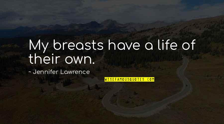 Tamoxifen Quotes By Jennifer Lawrence: My breasts have a life of their own.