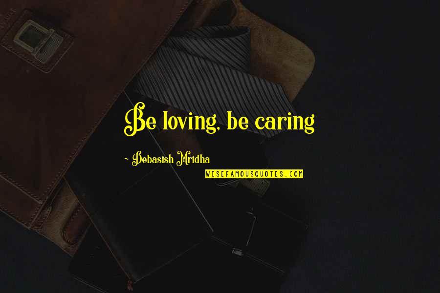 Tampa Riverwalk Quotes By Debasish Mridha: Be loving, be caring