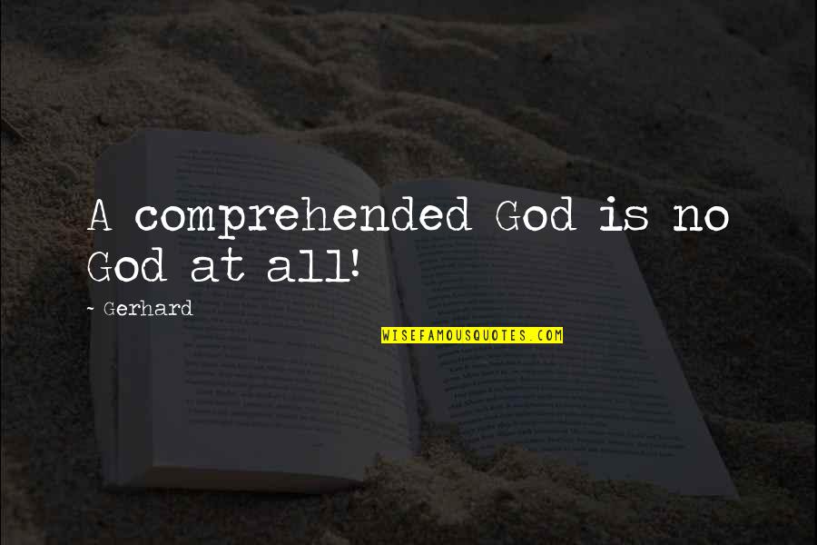 Tampakis Quotes By Gerhard: A comprehended God is no God at all! Tampakis Quotes By Gerhard: A comprehended God is no God at all!