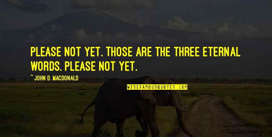 Tampan Gaming Quotes By John D. MacDonald: Please not yet. Those are the three eternal