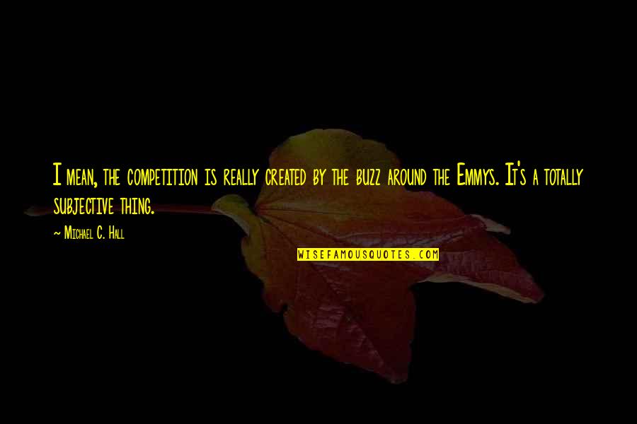 Tampang Boyolali Quotes By Michael C. Hall: I mean, the competition is really created by