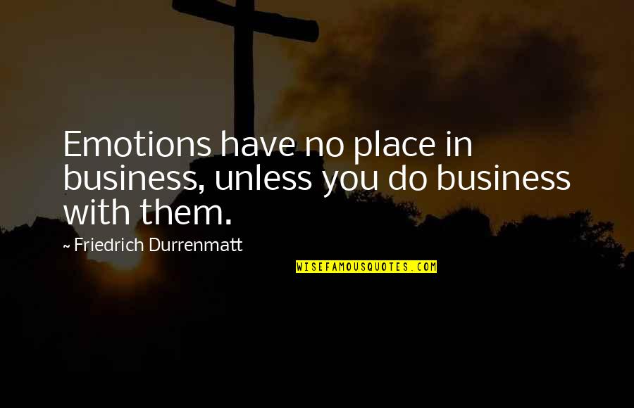 Tampas De Esgoto Quotes By Friedrich Durrenmatt: Emotions have no place in business, unless you