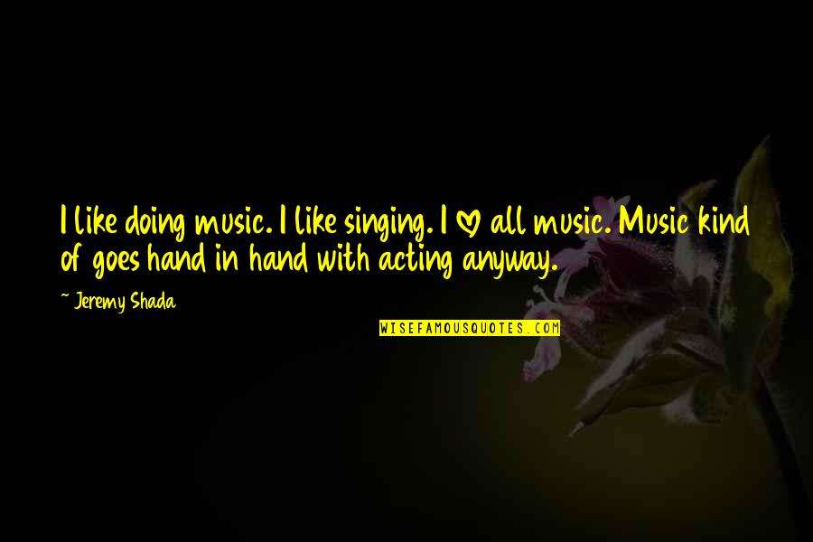 Tampax Pads Quotes By Jeremy Shada: I like doing music. I like singing. I