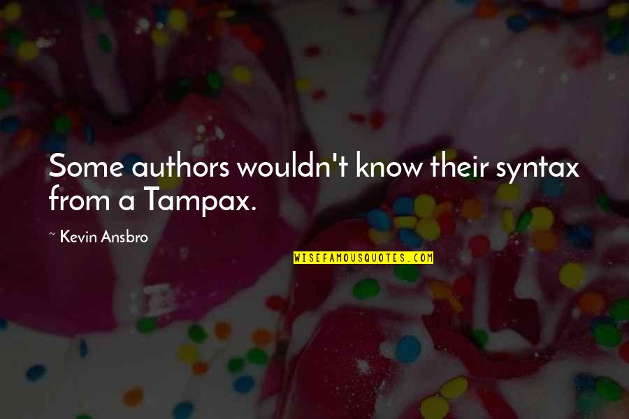 Tampax Quotes By Kevin Ansbro: Some authors wouldn't know their syntax from a Tampax Quotes By Kevin Ansbro: Some authors wouldn't know their syntax from a