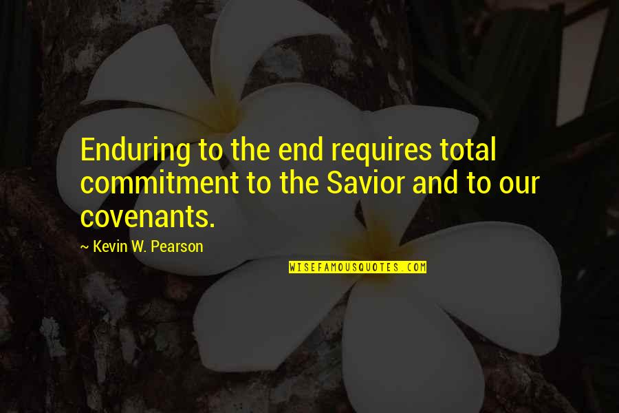 Tampax Quotes By Kevin W. Pearson: Enduring to the end requires total commitment to Tampax Quotes By Kevin W. Pearson: Enduring to the end requires total commitment to
