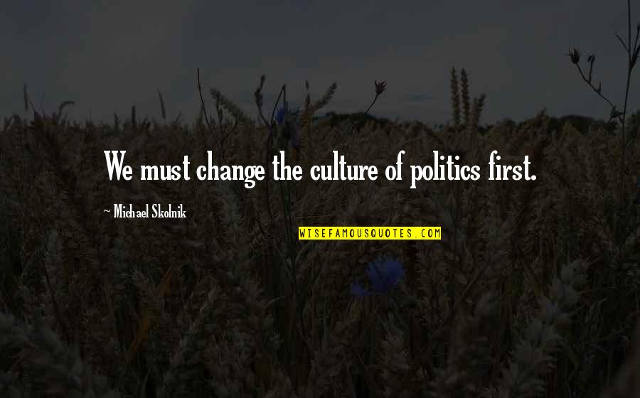 Tampax Super Quotes By Michael Skolnik: We must change the culture of politics first.