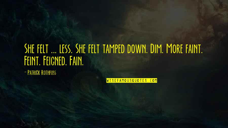 Tamped Quotes By Patrick Rothfuss: She felt ... less. She felt tamped down.