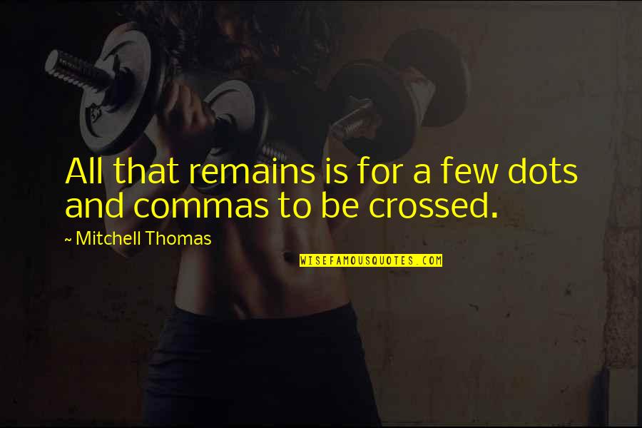Tampered Anima Quotes By Mitchell Thomas: All that remains is for a few dots Tampered Anima Quotes By Mitchell Thomas: All that remains is for a few dots