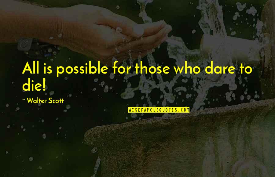 Tampered Anima Quotes By Walter Scott: All is possible for those who dare to Tampered Anima Quotes By Walter Scott: All is possible for those who dare to