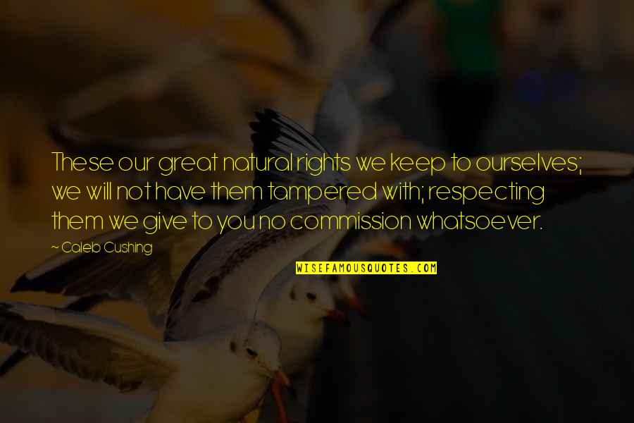 Tampered Quotes By Caleb Cushing: These our great natural rights we keep to