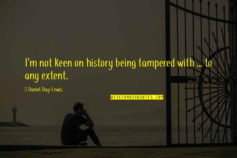Tampered Quotes By Daniel Day-Lewis: I'm not keen on history being tampered with