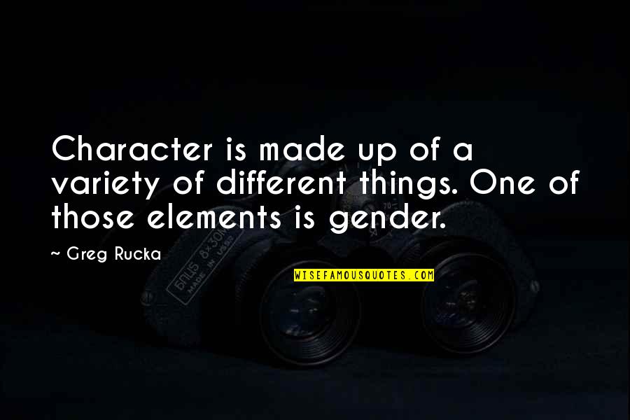 Tampered Synonyms Quotes By Greg Rucka: Character is made up of a variety of Tampered Synonyms Quotes By Greg Rucka: Character is made up of a variety of