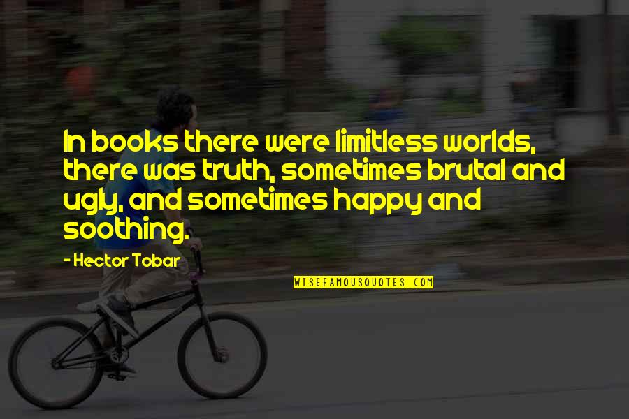 Tampered Synonyms Quotes By Hector Tobar: In books there were limitless worlds, there was Tampered Synonyms Quotes By Hector Tobar: In books there were limitless worlds, there was
