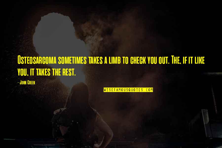 Tampered Synonyms Quotes By John Green: Osteosarcoma sometimes takes a limb to check you Tampered Synonyms Quotes By John Green: Osteosarcoma sometimes takes a limb to check you