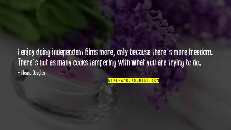 Tampering Quotes By Illeana Douglas: I enjoy doing independent films more, only because