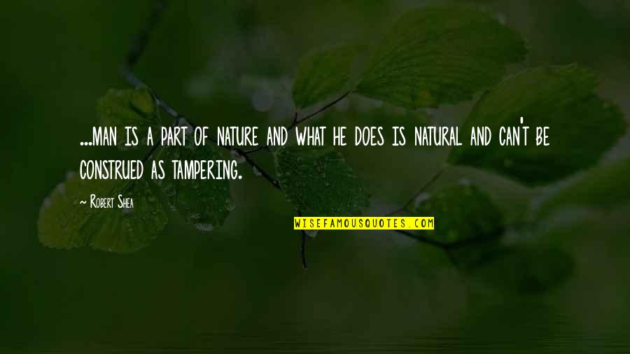 Tampering Quotes By Robert Shea: ...man is a part of nature and what